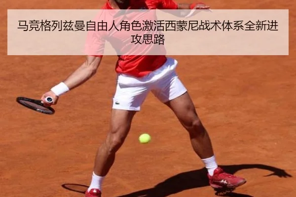马竞格列兹曼自由人角色激活西蒙尼战术体系全新进攻思路