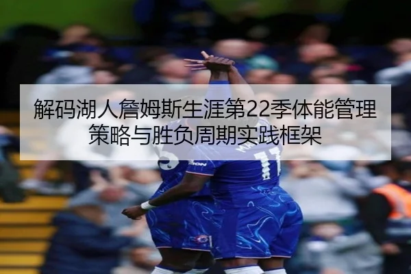 解码湖人詹姆斯生涯第22季体能管理策略与胜负周期实践框架