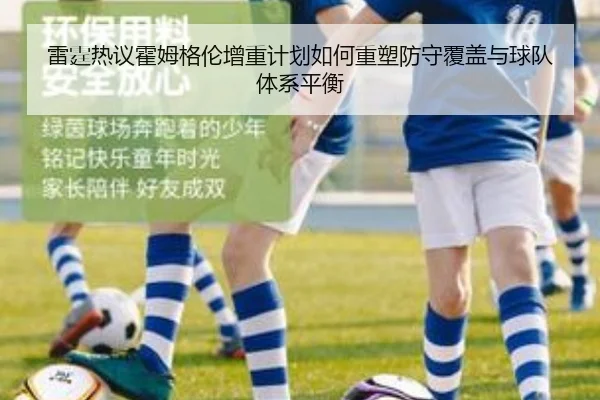 雷霆热议霍姆格伦增重计划如何重塑防守覆盖与球队体系平衡