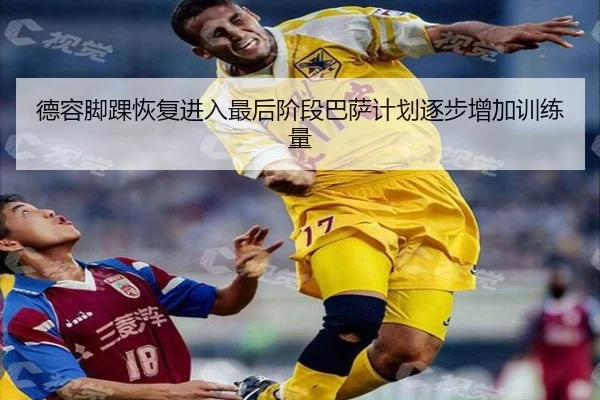 德容脚踝恢复进入最后阶段巴萨计划逐步增加训练量